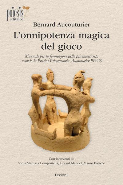 L’ onnipotenza magica del gioco. Manuale per la formazione dello psicomotricista secondo la Pratica Psicomotoria Aucouturier PPA
