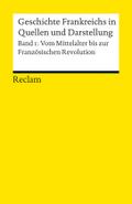 Geschichte Frankreichs in Quellen und Darstellung: Bd. 1: Vom Mittelalter bis zur Französischen Revolution (Reclams Universal-Bibliothek)