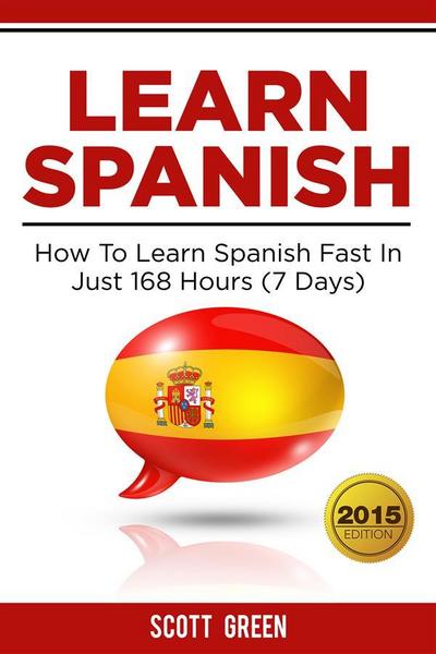 Learn Spanish : How To Learn Spanish Fast In Just 168 Hours (7 Days)
