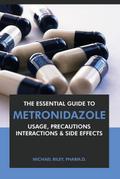The Essential Guide to Metronidazole: Usage, Precautions, Interactions and Side Effects.