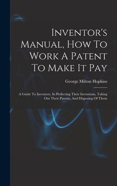 Inventor’s Manual, How To Work A Patent To Make It Pay