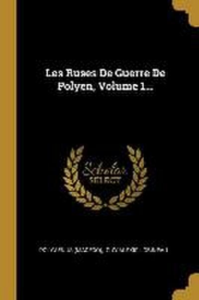 Les Ruses De Guerre De Polyen, Volume 1...