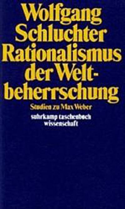 Rationalismus der Weltbeherrschung: Studien zu Max Weber