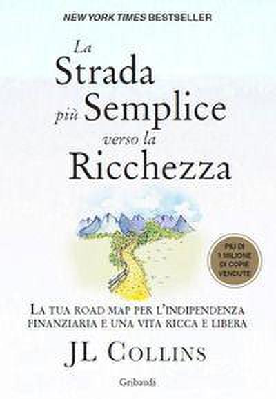 La strada più semplice verso la ricchezza. La tua road map per l’indipendenza finanziaria e una vita ricca e libera