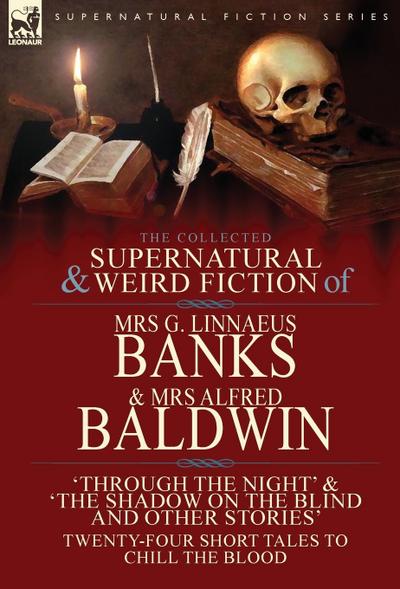 The Collected Supernatural & Weird Fiction of Mrs G. Linnaeus Banks and Mrs Alfred Baldwin - Mrs G. Linnaeus Banks