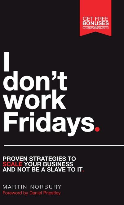 I Don’t Work Fridays - Proven strategies to scale your business and not be a slave to it