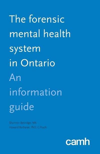 The Forensic Mental Health System in Ontario: An Information Guide