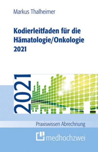 Kodierleitfaden für die Hämatologie/Onkologie 2021: Einschlielich Stammzelltransplantation und Gerinnungsstrungen. Definitionen, Hitlisten und ... der ... kommentierten Empfehlungen der SEG 4 des MDK