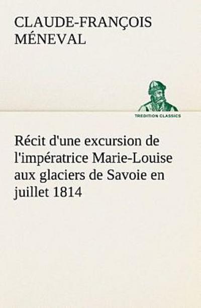 Récit d’une excursion de l’impératrice Marie-Louise aux glaciers de Savoie en juillet 1814