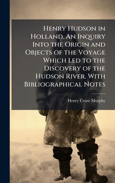 Henry Hudson in Holland. An Inquiry Into the Origin and Objects of the Voyage Which Led to the Discovery of the Hudson River. With Bibliographical Notes