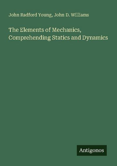 The Elements of Mechanics, Comprehending Statics and Dynamics