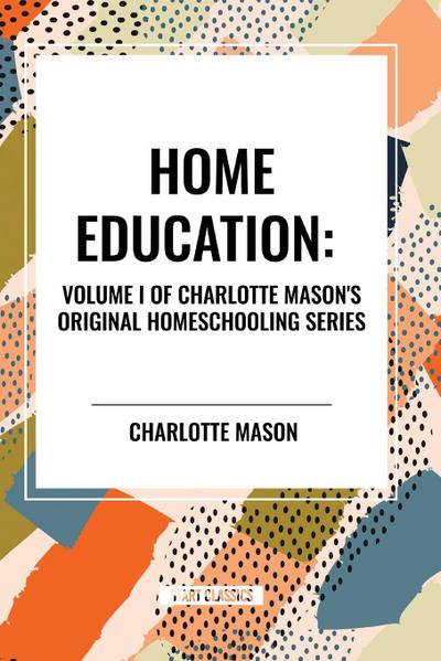 Home Education, of Charlotte Mason’s Homeschooling Series, Volume I