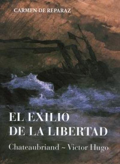 El exilio de la libertad : Chateaubriand-Víctor Hugo