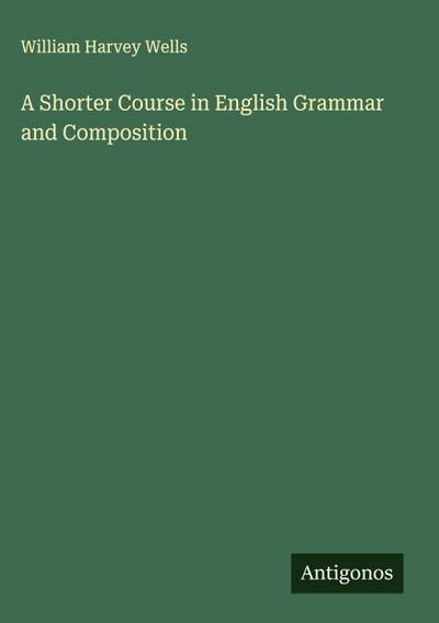 A Shorter Course in English Grammar and Composition