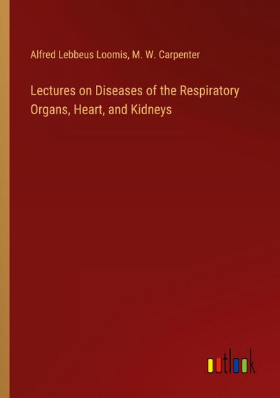 Lectures on Diseases of the Respiratory Organs, Heart, and Kidneys