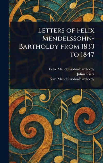 Letters of Felix Mendelssohn-Bartholdy From 1833 to 1847