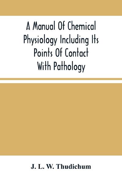 A Manual Of Chemical Physiology Including Its Points Of Contact With Pathology