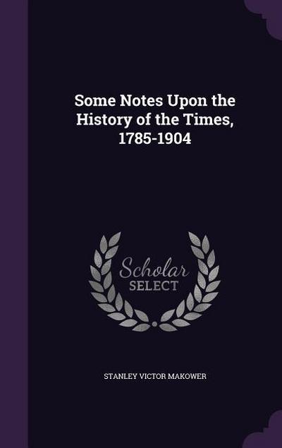 Some Notes Upon the History of the Times, 1785-1904