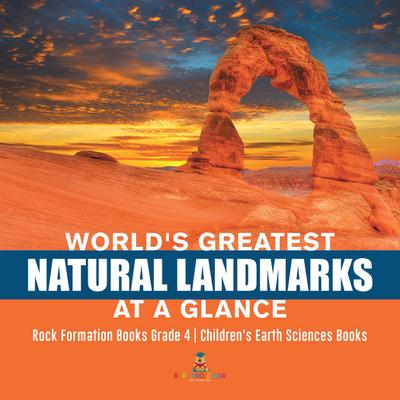 World’s Greatest Natural Landmarks at a Glance | Rock Formation Books Grade 4 | Children’s Earth Sciences Books