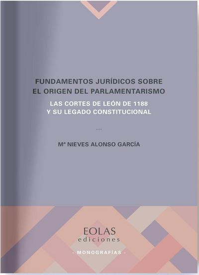 Fundamentos jurídicos sobre el origen del parlamentarismo : las Cortes de León de 1188 y su legado constitucional