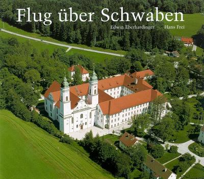 Flug über Schwaben: Eine Landeskunde mit 80 farbigen Luftbildern (Beiträge zur Landeskunde von Schwaben)