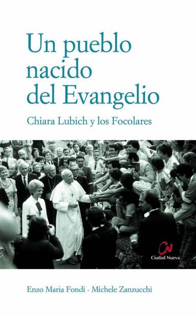Un pueblo nacido del Evangelio : Chiara Lubich y los focolares