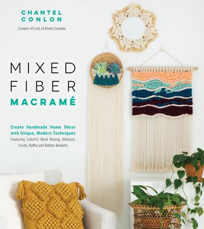 Mixed Fiber Macramé: Create Handmade Home Décor with Unique, Modern Techniques Featuring Colorful Wool Roving, Ribbons, Cords, Raffia and R