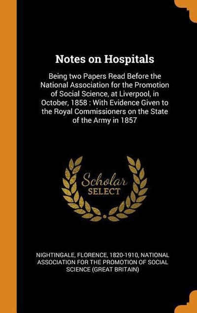 Notes on Hospitals: Being Two Papers Read Before the National Association for the Promotion of Social Science, at Liverpool, in October, 1