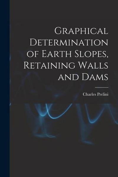 Graphical Determination of Earth Slopes, Retaining Walls and Dams