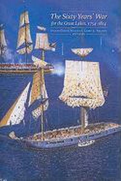 Sixty Years’ War for the Great Lakes, 1754-1814