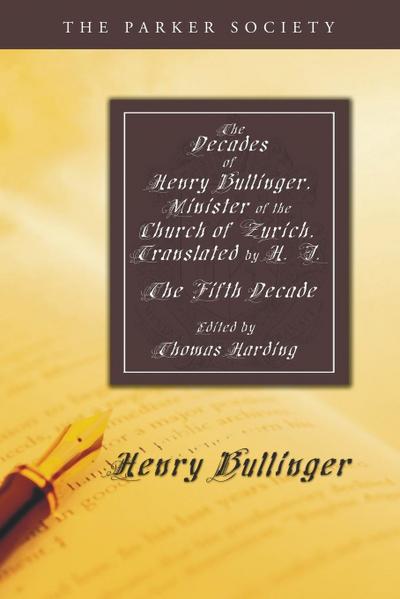The Decades of Henry Bullinger, Minister of the Church of Zurich, Translated by H. I.