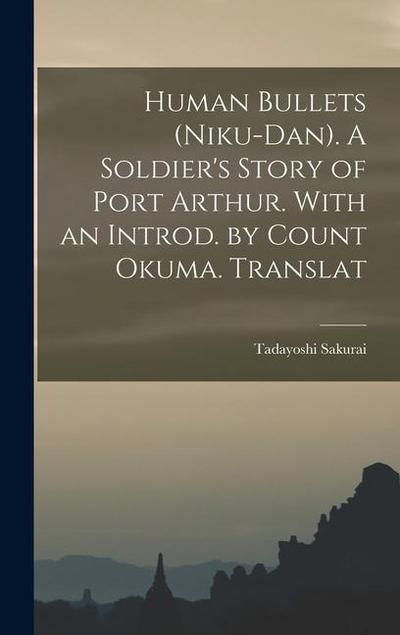 Human Bullets (Niku-dan). A Soldier’s Story of Port Arthur. With an Introd. by Count Okuma. Translat