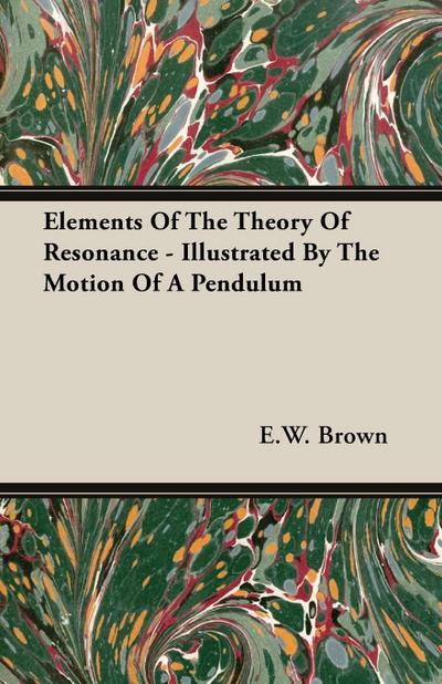 Elements Of The Theory Of Resonance - Illustrated By The Motion Of A Pendulum