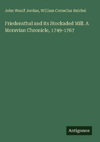 Friedensthal and its Stockaded Mill. A Moravian Chronicle, 1749-1767