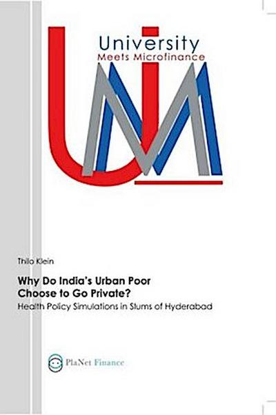 Why Do India’s Urban Poor Choose to Go Private?. Health Policy Simulations in Slums of Hyderabad