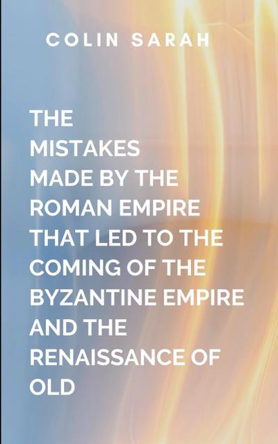 Colin, S: Mistakes Made By The Roman Empire That Led To The