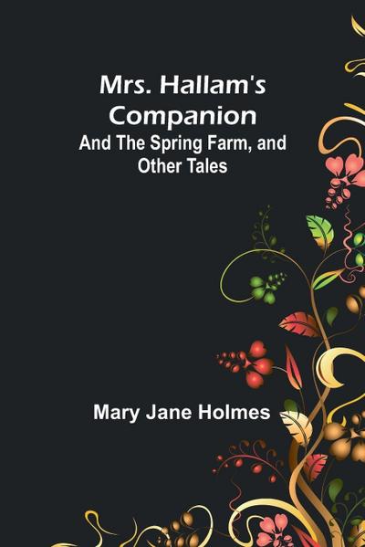 Mrs. Hallam’s Companion; and The Spring Farm, and other tales