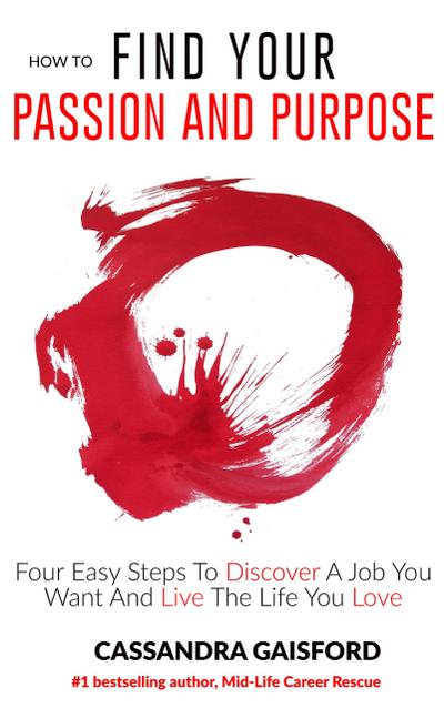 How To Find Your Passion and Purpose: Four Easy Steps to Discover A Job You Want and Live the Life You Love (The Art of Living, #1)