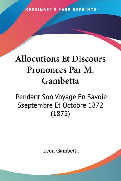 Allocutions Et Discours Prononces Par M. Gambetta