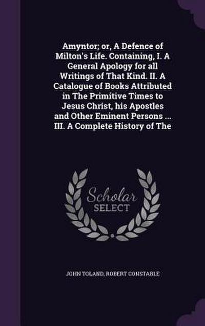 Amyntor; or, A Defence of Milton’s Life. Containing, I. A General Apology for all Writings of That Kind. II. A Catalogue of Books Attributed in The Primitive Times to Jesus Christ, his Apostles and Other Eminent Persons ... III. A Complete History of The