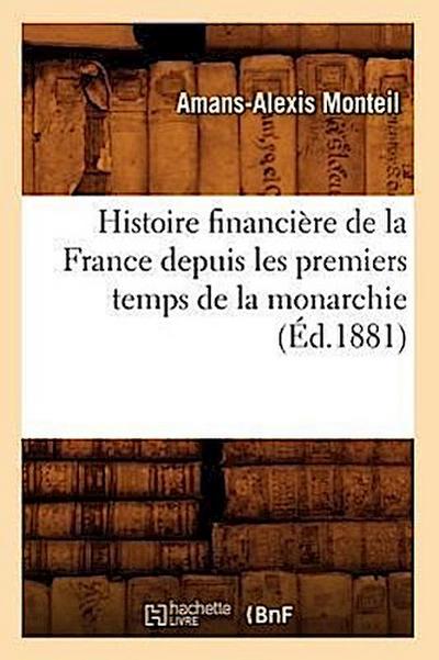 Histoire Financière de la France Depuis Les Premiers Temps de la Monarchie (Éd.1881)