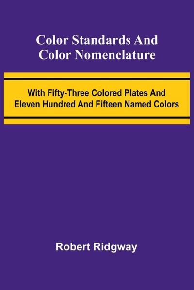 Color Standards And Color Nomenclature; With Fifty-Three Colored Plates And Eleven Hundred And Fifteen Named Colors