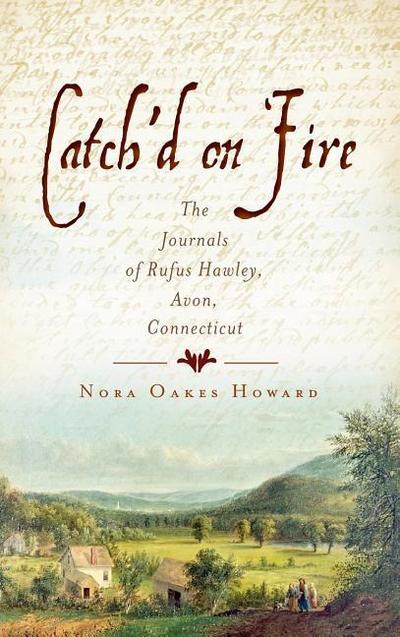 Catch’d on Fire: The Journals of Rufus Hawley, Avon, Connecticut
