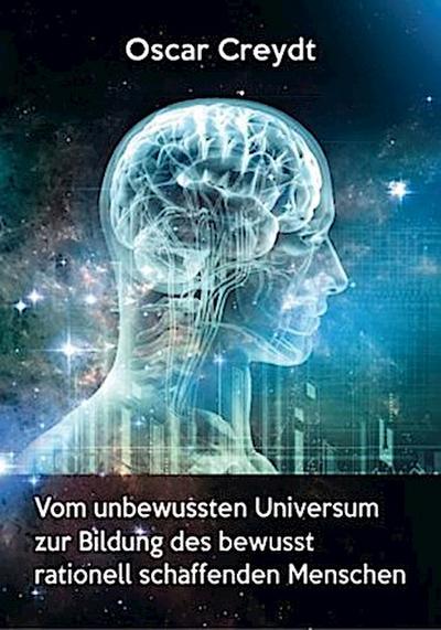 Vom umbewussten Universum zur Bildung des bewusst rationell schaffenden Menschen