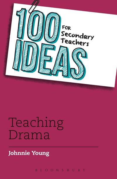 Young, J: 100 Ideas for Secondary Teachers: Teaching Drama
