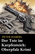 Der Tote im Karpfenteich: Oberpfalz Krimi