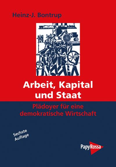 Arbeit, Kapital und Staat: Plädoyer für eine demokratische Wirtschaft