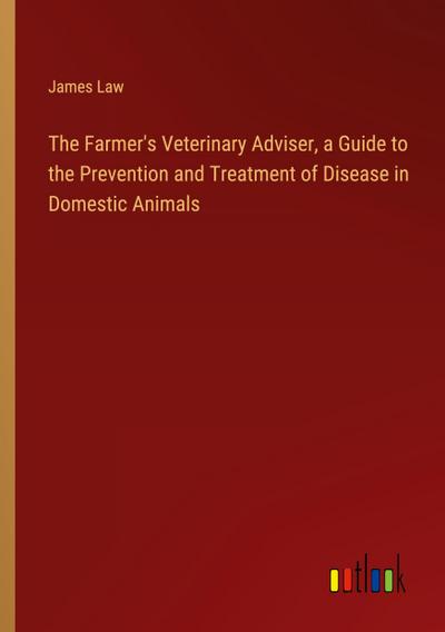 The Farmer’s Veterinary Adviser, a Guide to the Prevention and Treatment of Disease in Domestic Animals
