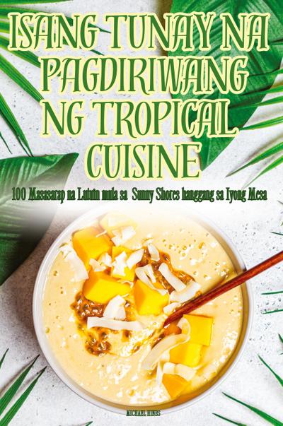 ISANG TUNAY NA PAGDIRIWANG NG TROPICAL CUISINE