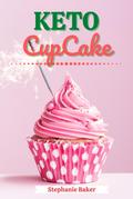 Keto CupCake: Discover 30 Easy to Follow Ketogenic Cookbook CupCake recipes for Your Low-Carb Diet with Gluten-Free and wheat to Maximize your weight loss